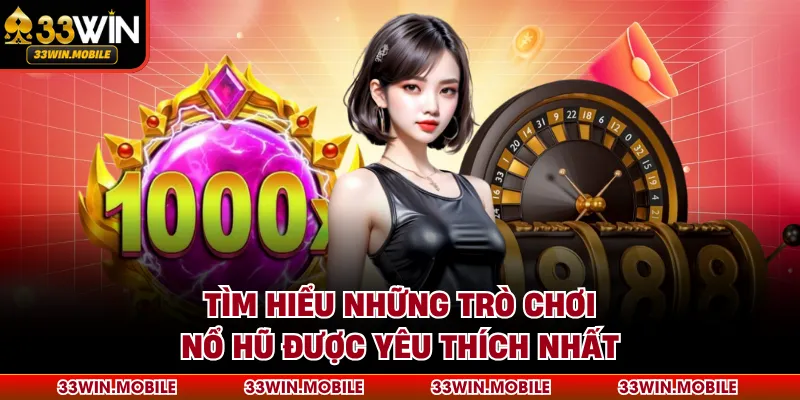 Tìm hiểu những trò chơi nổ hũ được yêu thích nhất